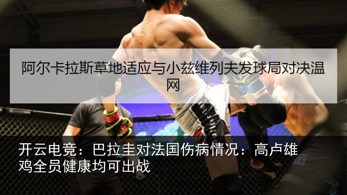开云电竞：巴拉圭对法国伤病情况：高卢雄相关情况战