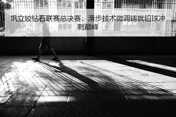 巩立姣钻石联赛总决赛：滑步技术微调铸就铅球冲刺巅峰