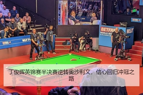 丁俊晖英锦赛半决赛逆转奥沙利文，信心回归冲冠之路